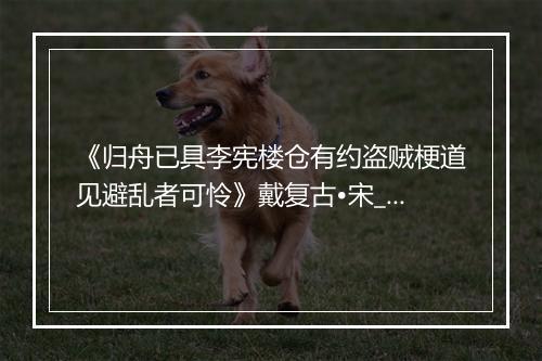 《归舟已具李宪楼仓有约盗贼梗道见避乱者可怜》戴复古•宋_译文鉴赏_翻译赏析