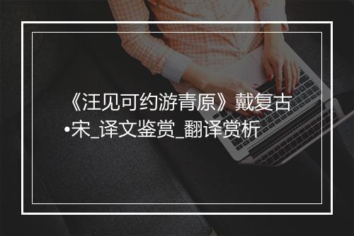 《汪见可约游青原》戴复古•宋_译文鉴赏_翻译赏析