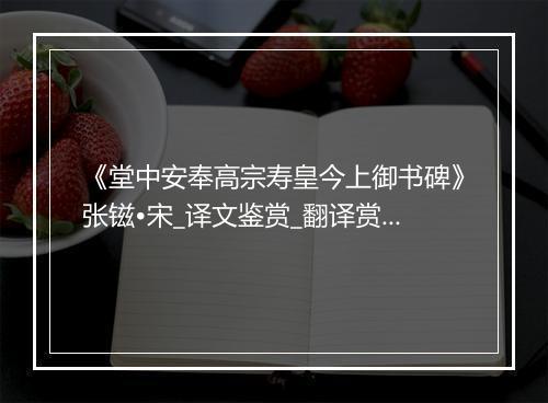 《堂中安奉高宗寿皇今上御书碑》张镃•宋_译文鉴赏_翻译赏析