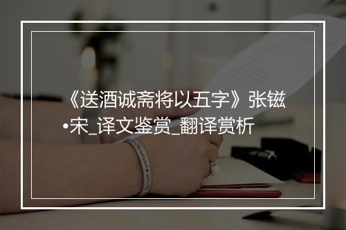 《送酒诚斋将以五字》张镃•宋_译文鉴赏_翻译赏析