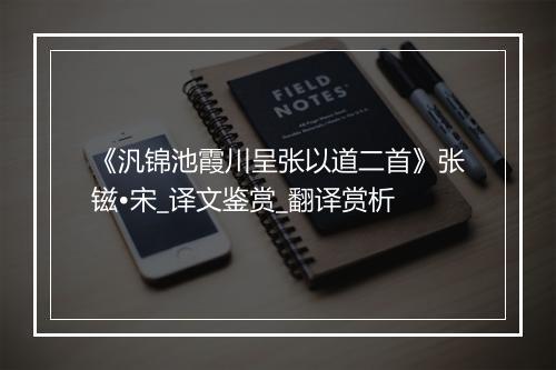 《汎锦池霞川呈张以道二首》张镃•宋_译文鉴赏_翻译赏析