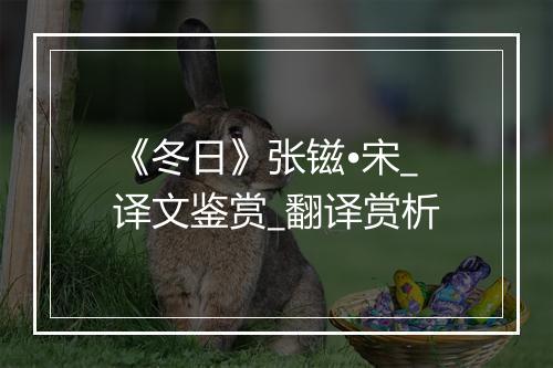 《冬日》张镃•宋_译文鉴赏_翻译赏析