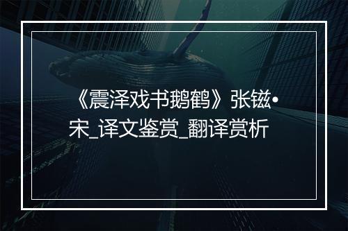 《震泽戏书鹅鹤》张镃•宋_译文鉴赏_翻译赏析