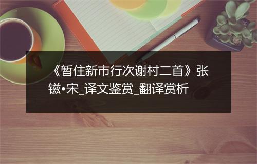 《暂住新市行次谢村二首》张镃•宋_译文鉴赏_翻译赏析