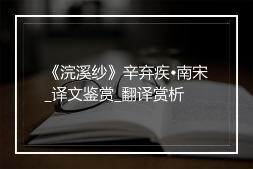 《浣溪纱》辛弃疾•南宋_译文鉴赏_翻译赏析