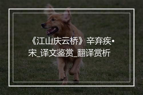 《江山庆云桥》辛弃疾•宋_译文鉴赏_翻译赏析