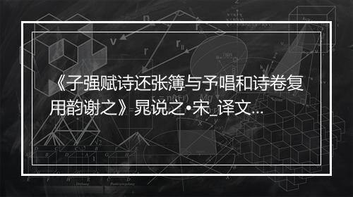 《子强赋诗还张簿与予唱和诗卷复用韵谢之》晁说之•宋_译文鉴赏_翻译赏析