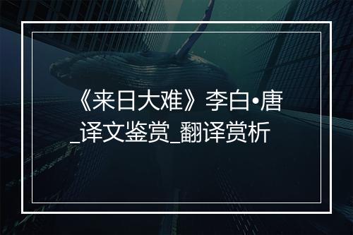 《来日大难》李白•唐_译文鉴赏_翻译赏析