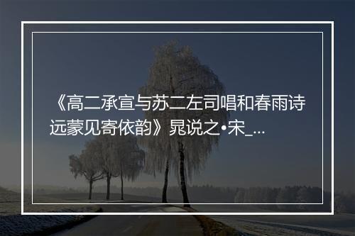 《高二承宣与苏二左司唱和春雨诗远蒙见寄依韵》晁说之•宋_译文鉴赏_翻译赏析