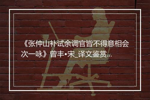 《张仲山补试余调官皆不得意相会次一咏》曾丰•宋_译文鉴赏_翻译赏析