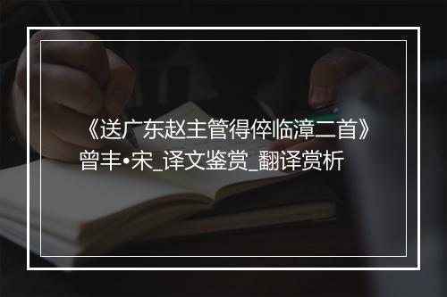 《送广东赵主管得倅临漳二首》曾丰•宋_译文鉴赏_翻译赏析