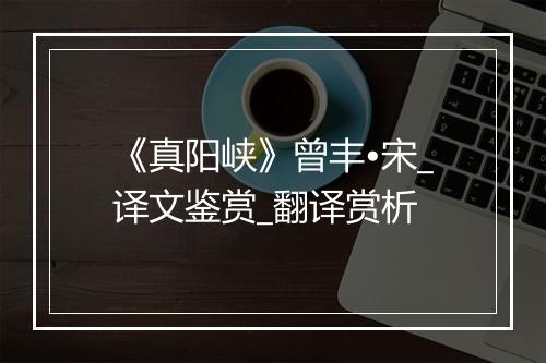 《真阳峡》曾丰•宋_译文鉴赏_翻译赏析