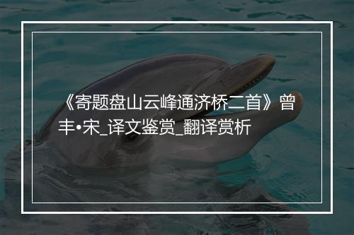 《寄题盘山云峰通济桥二首》曾丰•宋_译文鉴赏_翻译赏析