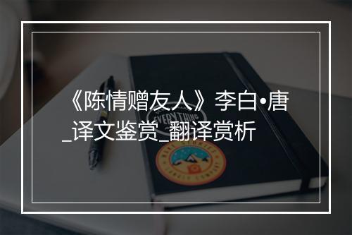 《陈情赠友人》李白•唐_译文鉴赏_翻译赏析