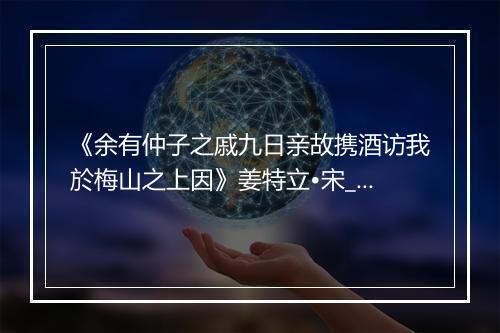 《余有仲子之戚九日亲故携酒访我於梅山之上因》姜特立•宋_译文鉴赏_翻译赏析