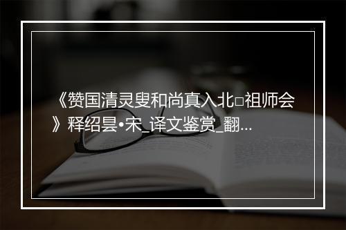 《赞国清灵叟和尚真入北□祖师会》释绍昙•宋_译文鉴赏_翻译赏析