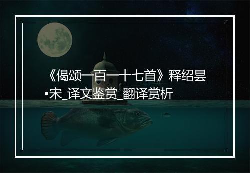 《偈颂一百一十七首》释绍昙•宋_译文鉴赏_翻译赏析