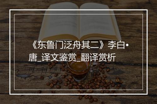 《东鲁门泛舟其二》李白•唐_译文鉴赏_翻译赏析