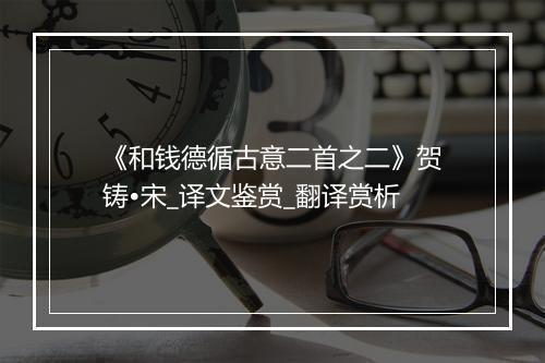 《和钱德循古意二首之二》贺铸•宋_译文鉴赏_翻译赏析