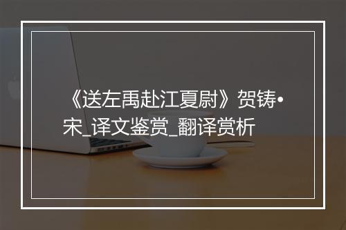 《送左禹赴江夏尉》贺铸•宋_译文鉴赏_翻译赏析