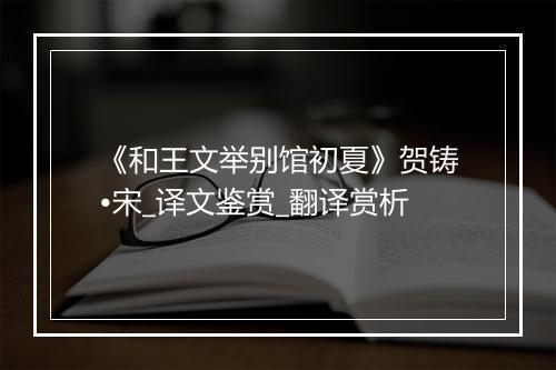 《和王文举别馆初夏》贺铸•宋_译文鉴赏_翻译赏析