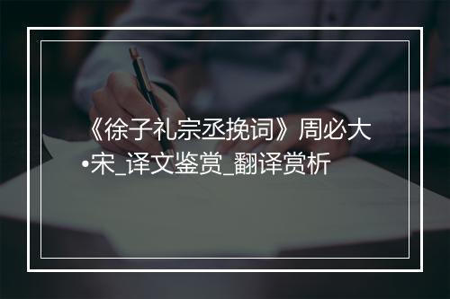 《徐子礼宗丞挽词》周必大•宋_译文鉴赏_翻译赏析