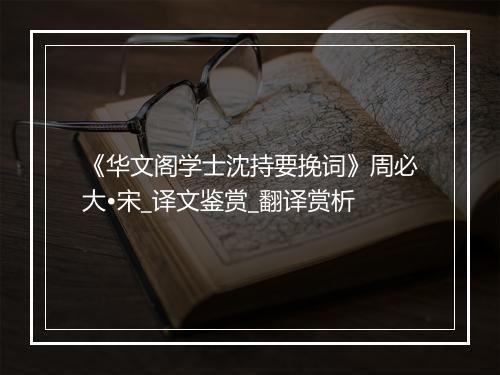 《华文阁学士沈持要挽词》周必大•宋_译文鉴赏_翻译赏析