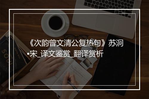 《次韵曾文清公复热句》苏泂•宋_译文鉴赏_翻译赏析