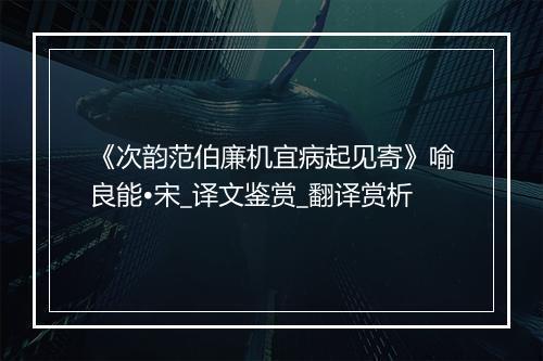 《次韵范伯廉机宜病起见寄》喻良能•宋_译文鉴赏_翻译赏析