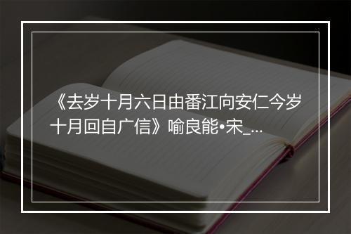 《去岁十月六日由番江向安仁今岁十月回自广信》喻良能•宋_译文鉴赏_翻译赏析