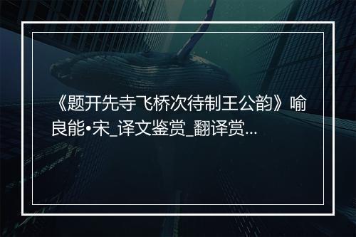 《题开先寺飞桥次待制王公韵》喻良能•宋_译文鉴赏_翻译赏析