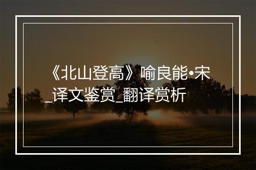 《北山登高》喻良能•宋_译文鉴赏_翻译赏析