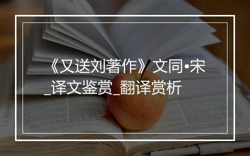 《又送刘著作》文同•宋_译文鉴赏_翻译赏析