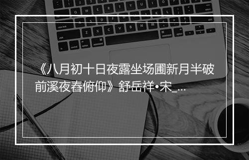 《八月初十日夜露坐场圃新月半破前溪夜舂俯仰》舒岳祥•宋_译文鉴赏_翻译赏析