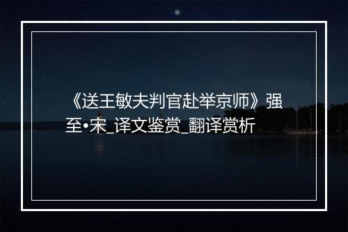 《送王敏夫判官赴举京师》强至•宋_译文鉴赏_翻译赏析