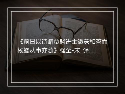 《前日以诗赠贾麟进士繼蒙和答而杨蟠从事亦随》强至•宋_译文鉴赏_翻译赏析