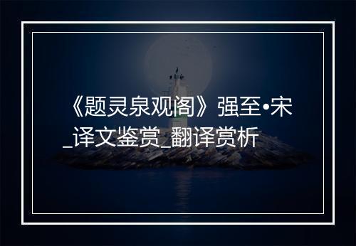 《题灵泉观阁》强至•宋_译文鉴赏_翻译赏析