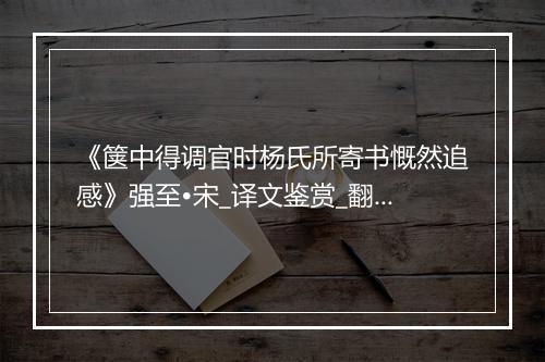 《箧中得调官时杨氏所寄书慨然追感》强至•宋_译文鉴赏_翻译赏析