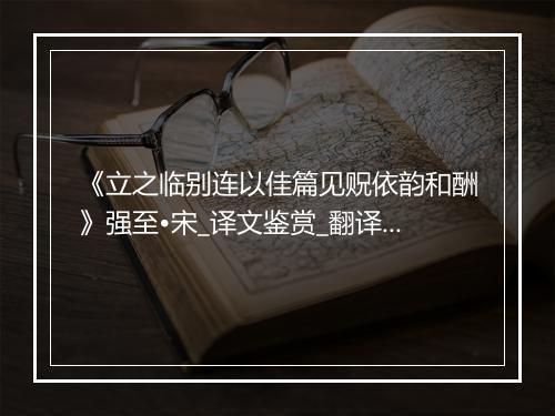 《立之临别连以佳篇见贶依韵和酬》强至•宋_译文鉴赏_翻译赏析