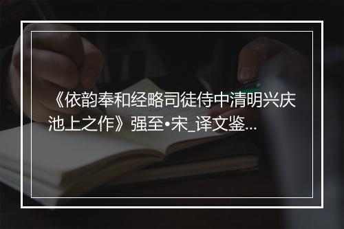 《依韵奉和经略司徒侍中清明兴庆池上之作》强至•宋_译文鉴赏_翻译赏析