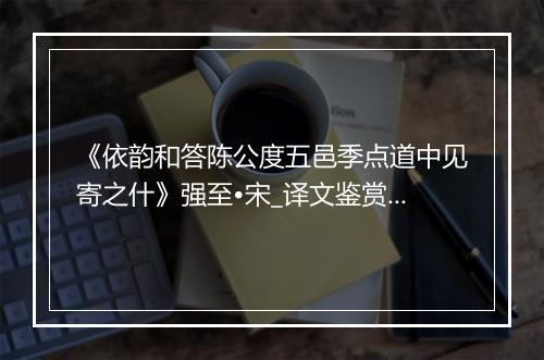 《依韵和答陈公度五邑季点道中见寄之什》强至•宋_译文鉴赏_翻译赏析