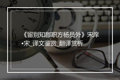 《留别知郡职方杨员外》宋庠•宋_译文鉴赏_翻译赏析