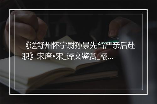 《送舒州怀宁尉孙景先省严亲后赴职》宋庠•宋_译文鉴赏_翻译赏析