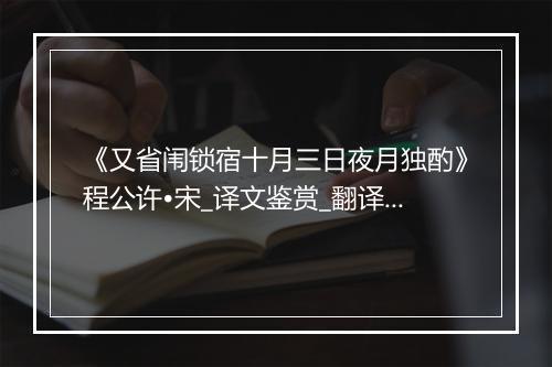 《又省闱锁宿十月三日夜月独酌》程公许•宋_译文鉴赏_翻译赏析