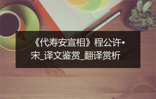 《代寿安宣相》程公许•宋_译文鉴赏_翻译赏析