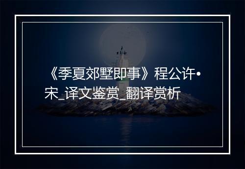 《季夏郊墅即事》程公许•宋_译文鉴赏_翻译赏析