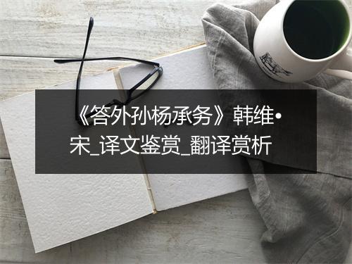 《答外孙杨承务》韩维•宋_译文鉴赏_翻译赏析