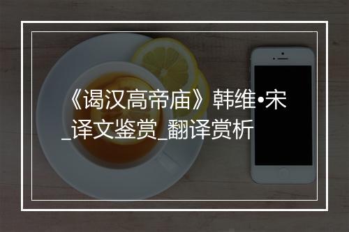 《谒汉高帝庙》韩维•宋_译文鉴赏_翻译赏析