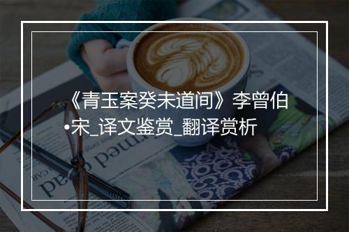 《青玉案癸未道间》李曾伯•宋_译文鉴赏_翻译赏析