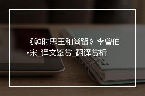 《勉时思王和尚留》李曾伯•宋_译文鉴赏_翻译赏析